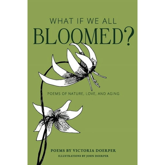 What If We All Bloomed?: Poems of Nature, Love, and Aging, (Paperback)