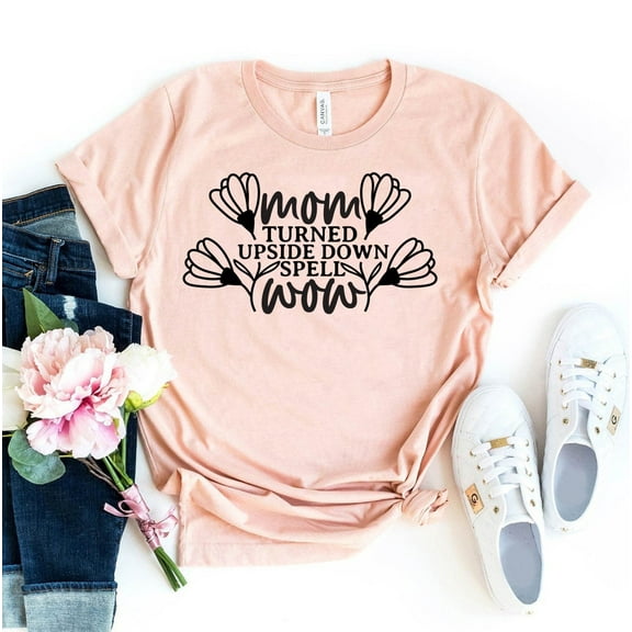 Mom Turned Upside Down Wow T-shirt Mothers Day Shirt Mama Tee Life Top Cute Gift Most Loved Shirts Best Floral Flower Happy Mother's Heart