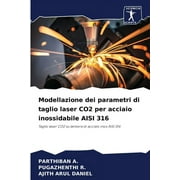 Modellazione dei parametri di taglio laser CO2 per acciaio inossidabile AISI 316 (Paperback)