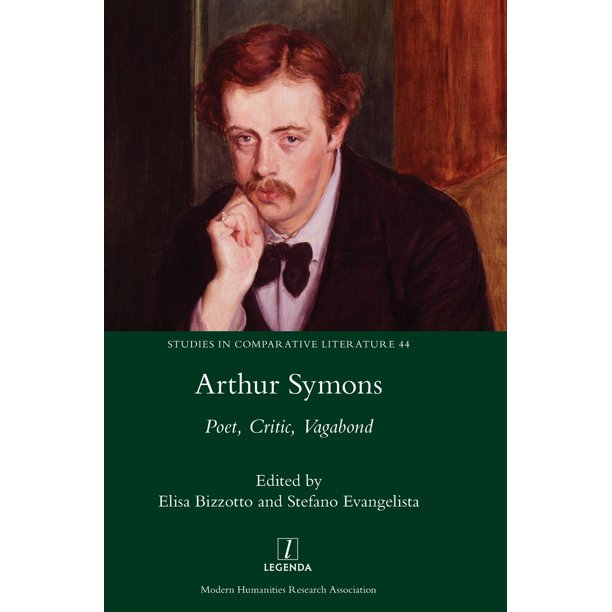 Arthur Symons Poet, Critic, Vagabond
