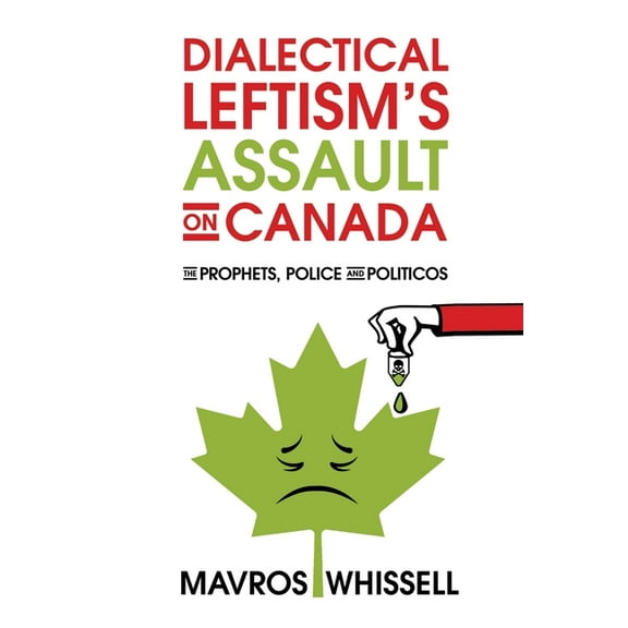Dialectical Leftism's Assault on Canada: The Prophets, Police and Politicos, (Paperback)