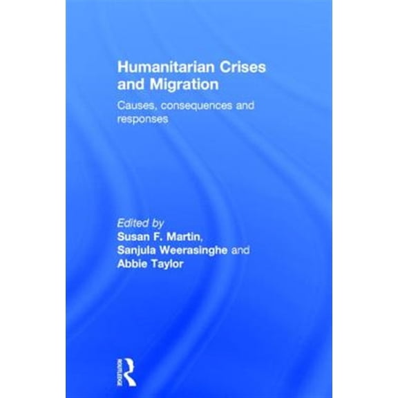 Pre-Owned Humanitarian Crises and Migration: Causes, Consequences and Responses, (Hardcover)