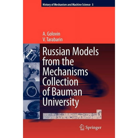 History of Mechanism and Machine Science Russian Models from the Mechanisms Collection of Bauman University, Book 5, (Paperback)