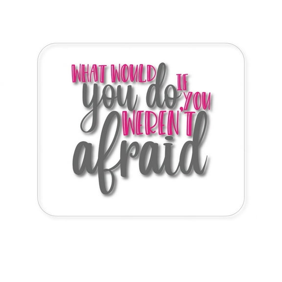 DistinctInk Mouse Pad - 1/4" Foam Rubber - What Would You Do If You Weren't Afraid
