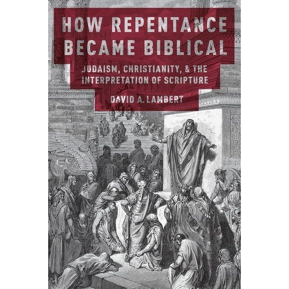 How Repentance Became Biblical: Judaism, Christianity, & the Interpretation of Scripture, (Paperback)