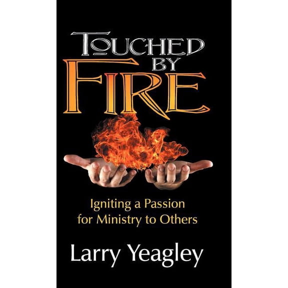 Touched by Fire: Igniting a Passion for Ministry to Others, (Hardcover)