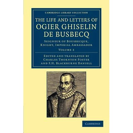 The Life and Letters of Ogier Ghiselin de Busbecq : Seigneur of Bousbecque, Knight, Imperial
