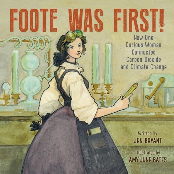 Foote Was First!: How One Curious Woman Connected Carbon Dioxide and Climate Change, (Hardcover)