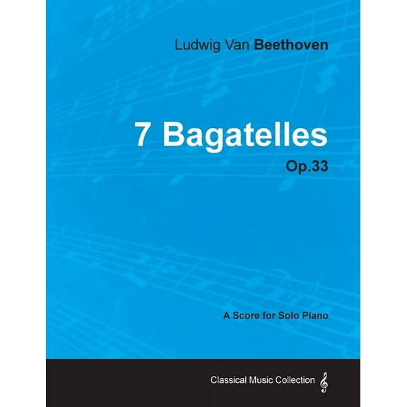 7 Bagatelles - Op. 33 - A Score for Solo Piano;With a Biography by Joseph Otten, (Paperback)