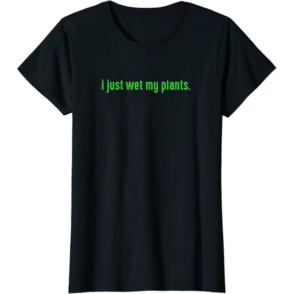 Funny I Just Wet My Plants Green Gardening Shirt Gift for Gardeners T-Shirt