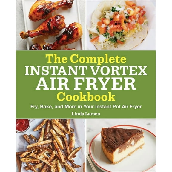 The Complete Instant Vortex Air Fryer Cookbook: Fry, Bake, and More in Your Instant Pot Air Fryer, (Paperback)