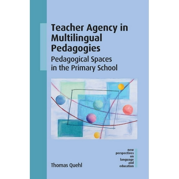 New Perspectives on Language and Educati Teacher Agency in Multilingual Pedagogies: Pedagogical Spaces in the Primary School, Book 129, (Paperback)
