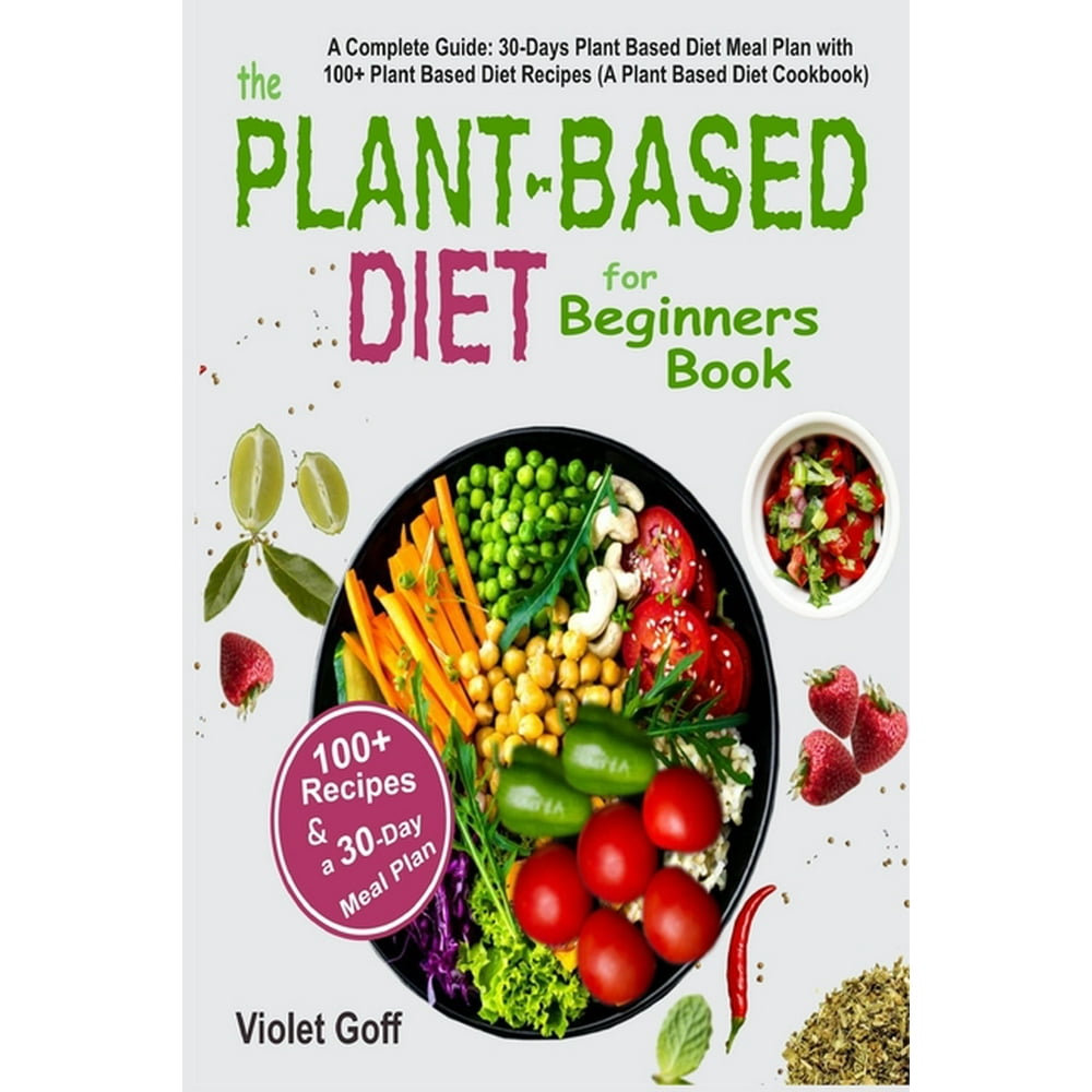 Plant Based Diet for Beginners Book : : A Complete Guide: 30-Days Plant ...