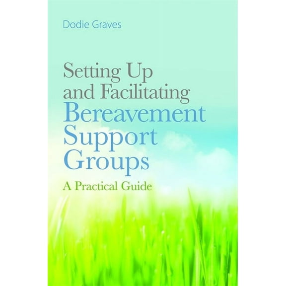 Setting Up and Facilitating Bereavement Support Groups: A Practical Guide, (Paperback)