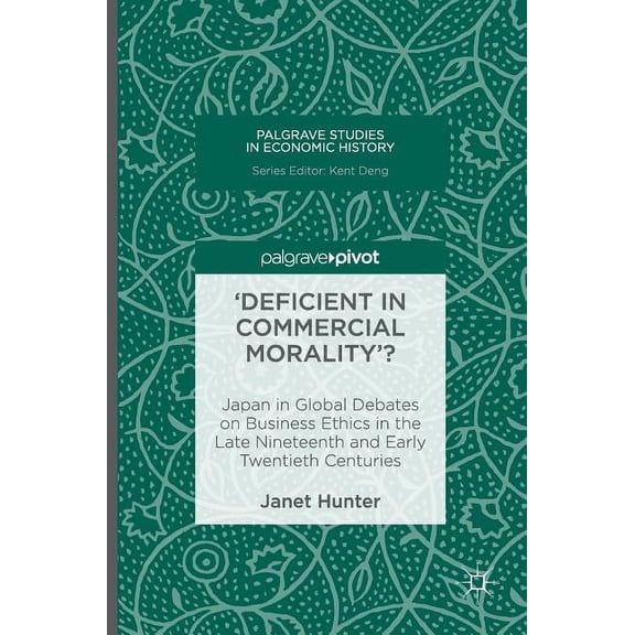 Palgrave Studies in Economic History 'Deficient in Commercial Morality'?: Japan in Global Debates on Business Ethics in the Late Nineteenth and Early Twentie, (Hardcover)