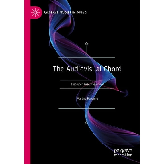 Palgrave Studies in Sound The Audiovisual Chord: Embodied Listening in Film, (Paperback)
