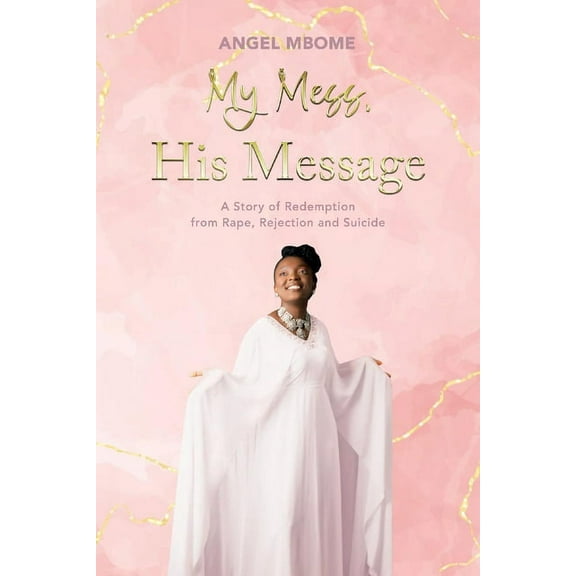 My Mess, His Message: A Story of Redemption from Rape, Rejection, Suicide, (Paperback)