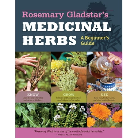 Rosemary Gladstar's Medicinal Herbs: A Beginner's Guide : 33 Healing Herbs to Know, Grow, and Use