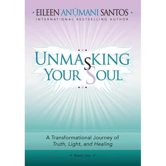 Unmasking Your Soul: A Transformational Journey of Truth, Light, and Healing, (Paperback)