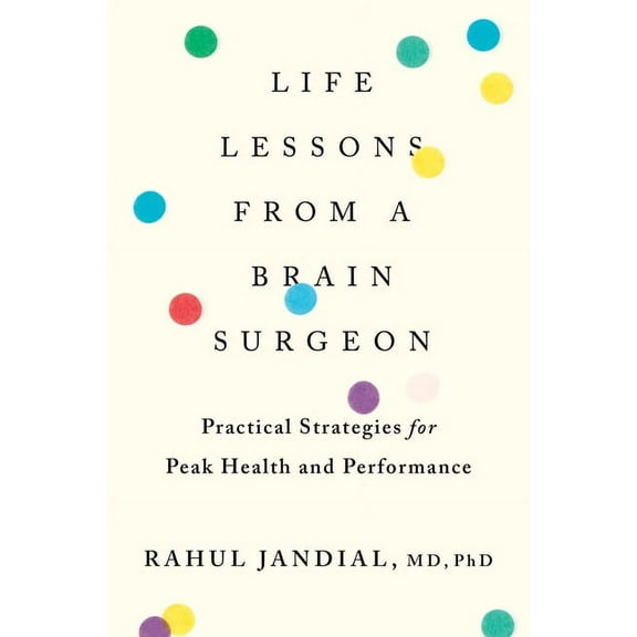 Life Lessons from a Brain Surgeon: Practical Strategies for Peak Health and Performance, (Paperback)
