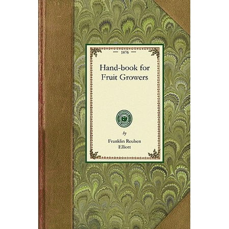- Handbook for Fruit Growers : Containing a Short History of the Fruits and Their Value, Instructions as to Soils and Locations, How to Grow from Seeds, How to Bud and Graft, the Making of Cuttings, Pruning, Best Age for Transplanting. with a Condensed List of Varieties Suited to Climat