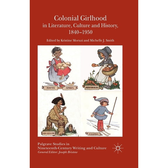 Palgrave Studies in Nineteenth-Century W Colonial Girlhood in Literature, Culture and History, 1840-1950, (Paperback)