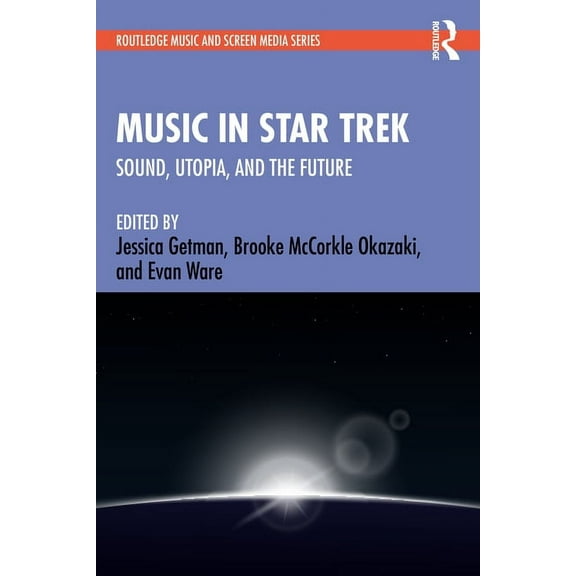 Routledge Music and Screen Media Music in Star Trek: Sound, Utopia, and the Future, (Paperback)