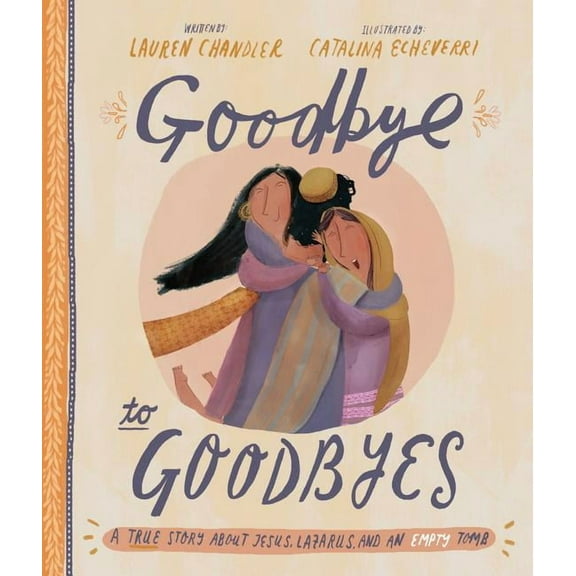 Tales That Tell the Truth Goodbye to Goodbyes Storybook: A True Story about Jesus, Lazarus, and an Empty Tomb, (Hardcover)