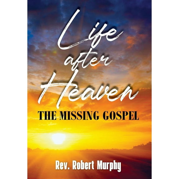 Life After Heaven: The Missing Gospel, (Hardcover)
