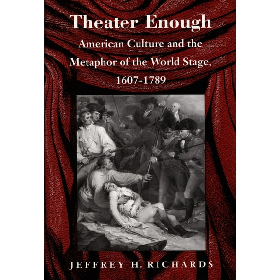Theater Enough : American Culture and the Metaphor of the World Stage, 1607–1789 (Hardcover)