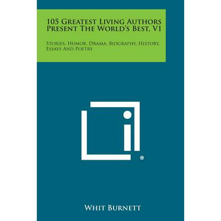 105 Greatest Living Authors Present the World's Best, V1 : Stories, Humor, Drama, Biography, History, Essays and