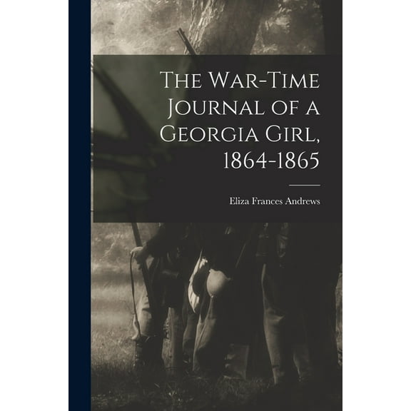 The War-time Journal of a Georgia Girl, 1864-1865 (Paperback)