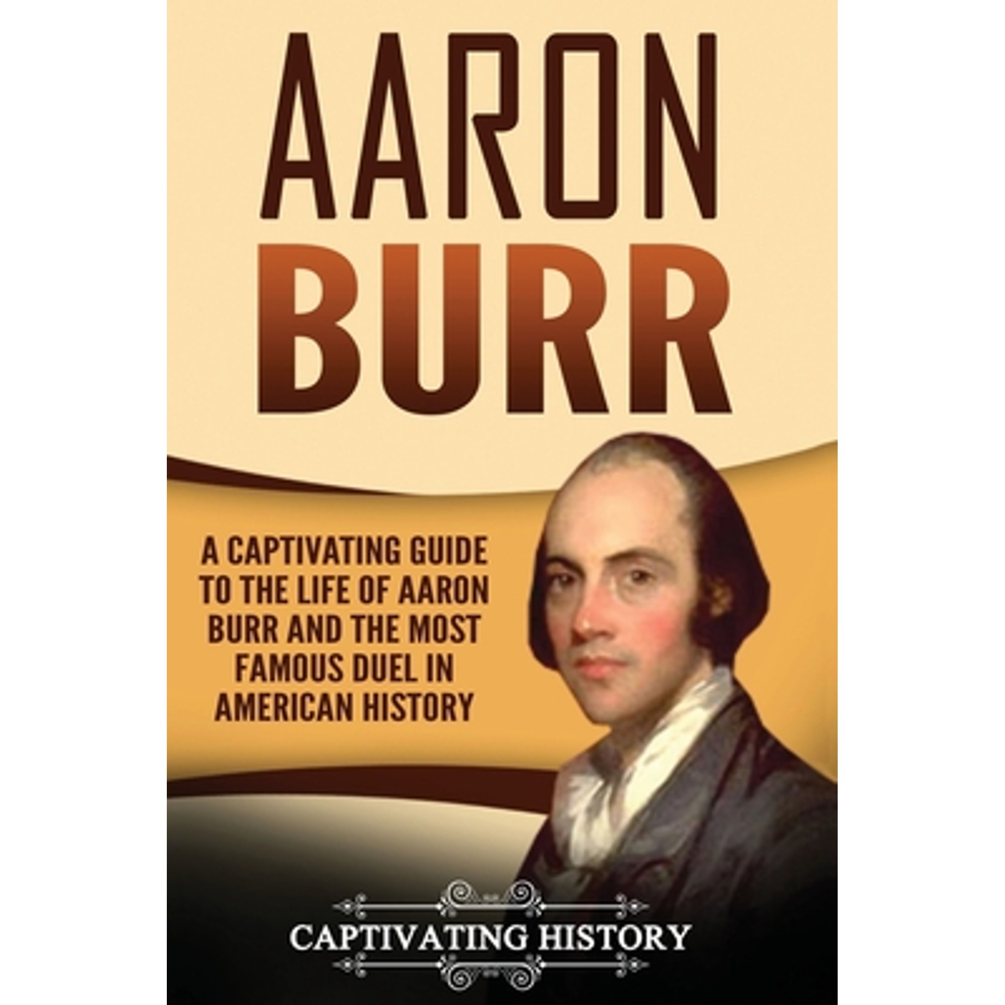 Pre-Owned Aaron Burr: A Captivating Guide to the Life of Aaron Burr and ...