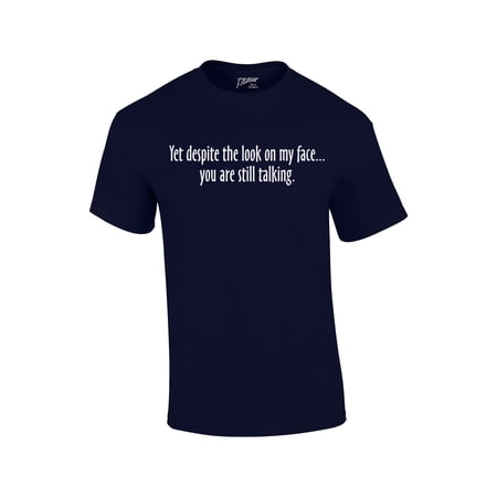 Yet Despite The Look on My Face You re Still Talking Funny Sarcastic Novelty Humorous Pun Oneliner Tee-nb-XL Navy Blue