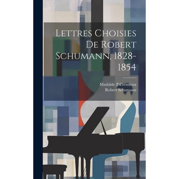 Lettres choisies de Robert Schumann, 1828-1854 (Hardcover)