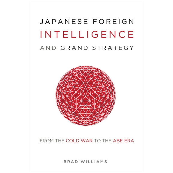 Japanese Foreign Intelligence and Grand Strategy: From the Cold War to the Abe Era (Paperback)