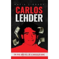 Carlos Lehder: The Rise and Fall of a Smuggler King, (Hardcover)