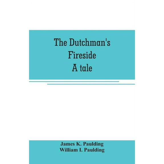 The Dutchman's fireside. A tale, (Paperback)