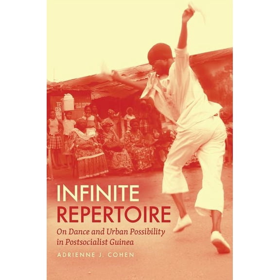 Infinite Repertoire : On Dance and Urban Possibility in Postsocialist Guinea (Edition 1) (Hardcover)