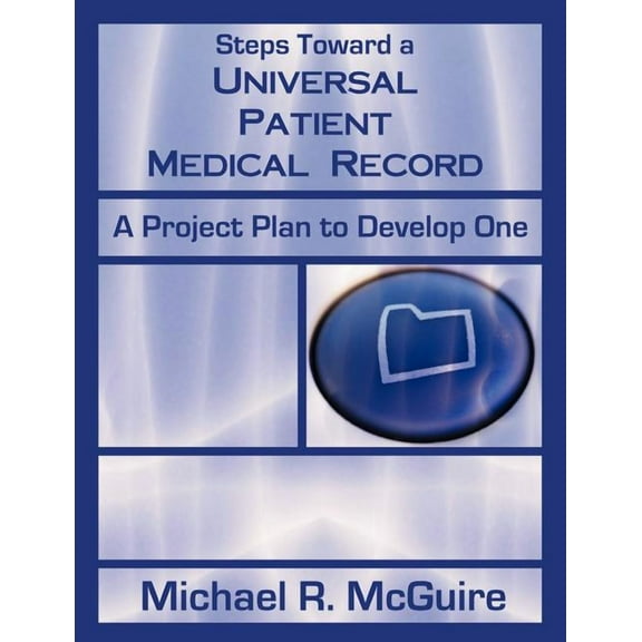 Steps Toward a Universal Patient Medical Record: A Project Plan to Develop One, (Paperback)