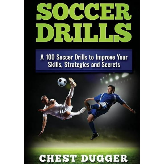 Soccer Drills: A 100 Soccer Drills to Improve Your Skills, Strategies and Secrets, (Paperback)