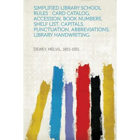 Simplified Library School Rules : Card Catalog, Accession, Book Numbers, Shelf List, Capitals, Punctuation, Abbreviations, Library Handwriting -  Dewey Melvil 1851-1931, Paperback