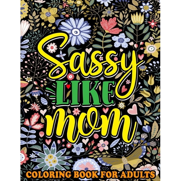 Sassy Like Mom Coloring Book for Adults: Mommy Quotes, Inspiring Words, Peaceful Paisley, and Floral Designs for Adults Relaxation and Stress Relieving. A Funny Mother's Day Gift Book. (Paperback)