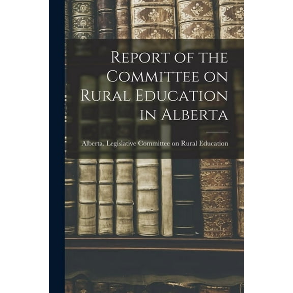Report of the Committee on Rural Education in Alberta, (Paperback)