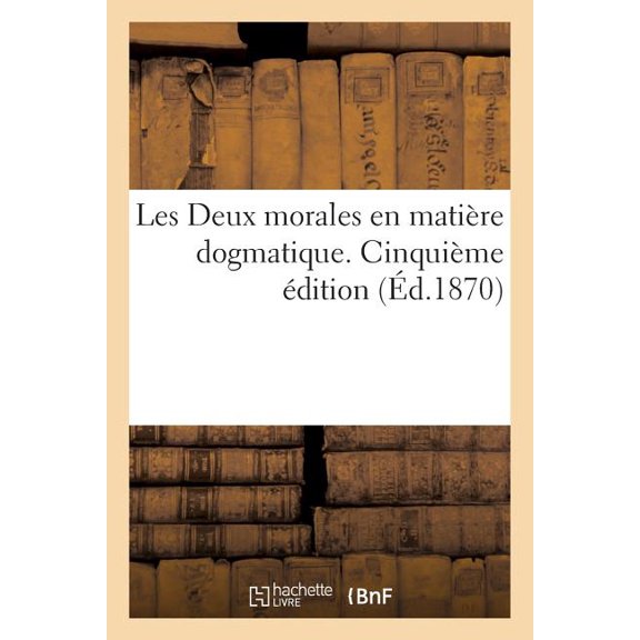 Histoire: Les Deux Morales En Matière Dogmatique. Cinquième Édition (Paperback)