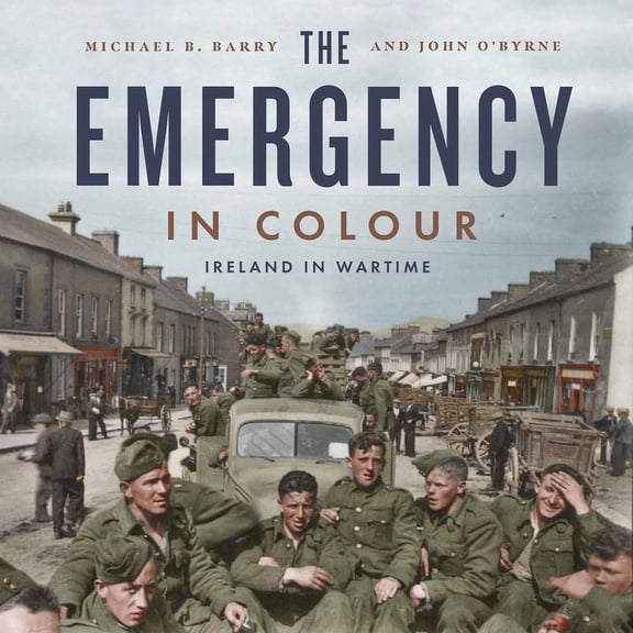 The Emergency in Colour: Ireland in Wartime, (Paperback)