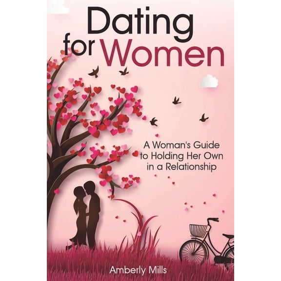 Dating for Women: A Woman's Guide to Holding Her Own in a Relationship, (Paperback)
