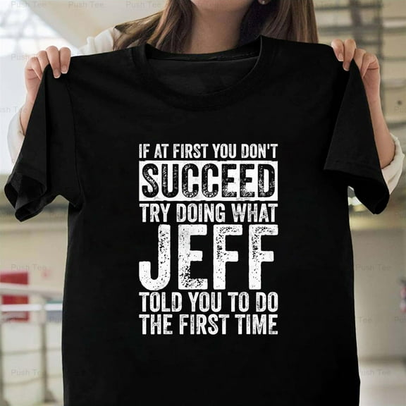 If At First You Don't Succeed Try Doing What Jeff Told You New Unisex T-Shirt , up to 5XL