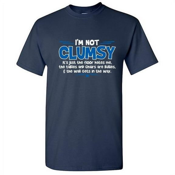 I'm Not Clumsy Its Just The Floor Hates Me Tables Chairs Are Bullies Sarcastic Shirt Humor Family Reunion Graphic Tees Novelty Birthday Christmas Gift Funny T Shirt