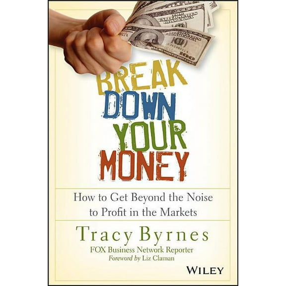 Break Down Your Money: How to Get Beyond the Noise to Profit in the Markets (Paperback)